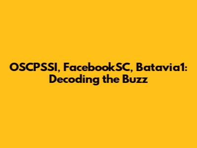 OSCPSSI, FacebookSC, Batavia1: Decoding the Buzz