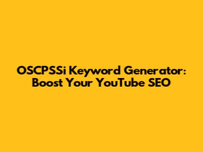OSCPSSi Keyword Generator: Boost Your YouTube SEO