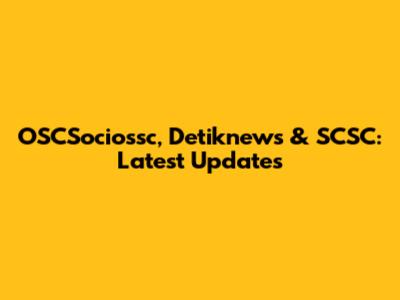OSCSociossc, Detiknews & SCSC: Latest Updates