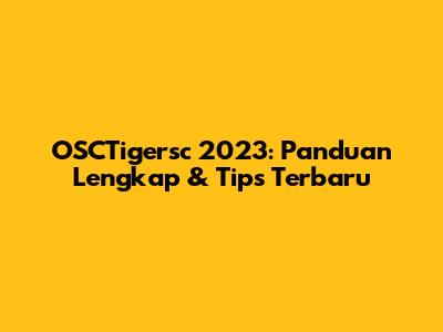 OSCTigersc 2023: Panduan Lengkap & Tips Terbaru