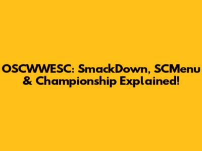 OSCWWESC: SmackDown, SCMenu & Championship Explained!