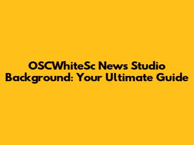 OSCWhiteSc News Studio Background: Your Ultimate Guide