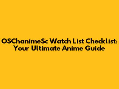 OSChanimeSc Watch List Checklist: Your Ultimate Anime Guide