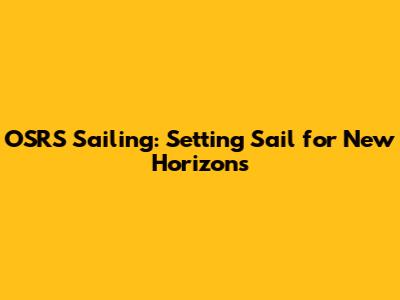 OSRS Sailing: Setting Sail for New Horizons