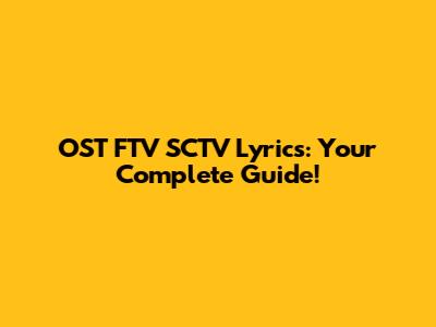 OST FTV SCTV Lyrics: Your Complete Guide!
