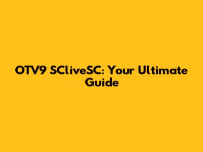 OTV9 SCliveSC: Your Ultimate Guide