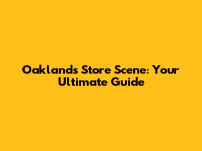 Oakland's Store Scene: Your Ultimate Guide