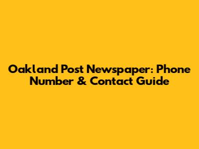 Oakland Post Newspaper: Phone Number & Contact Guide