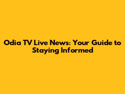Odia TV Live News: Your Guide to Staying Informed