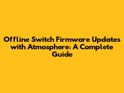 Offline Switch Firmware Updates with Atmosphere: A Complete Guide