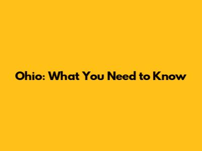 Ohio: What You Need to Know