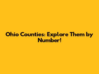 Ohio Counties: Explore Them by Number!