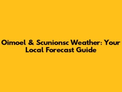 Oimoel & Scunionsc Weather: Your Local Forecast Guide