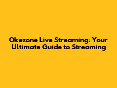 Okezone Live Streaming: Your Ultimate Guide to Streaming