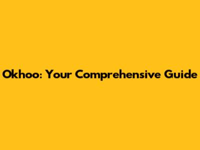 Okhoo: Your Comprehensive Guide