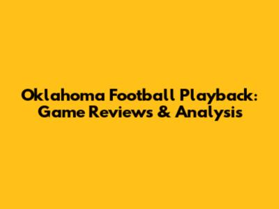 Oklahoma Football Playback: Game Reviews & Analysis
