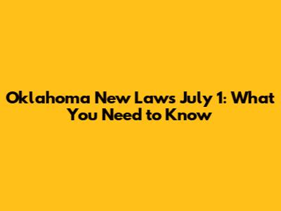 Oklahoma New Laws July 1: What You Need to Know
