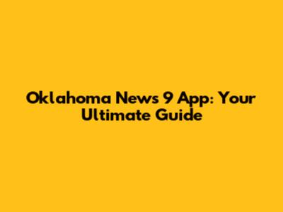 Oklahoma News 9 App: Your Ultimate Guide