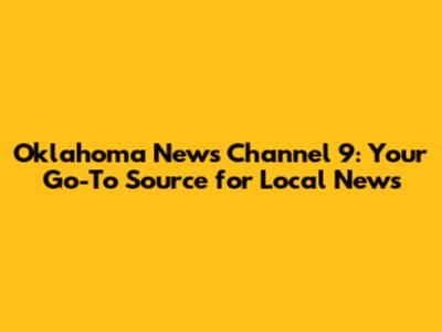 Oklahoma News Channel 9: Your Go-To Source for Local News