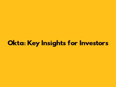 Okta: Key Insights for Investors