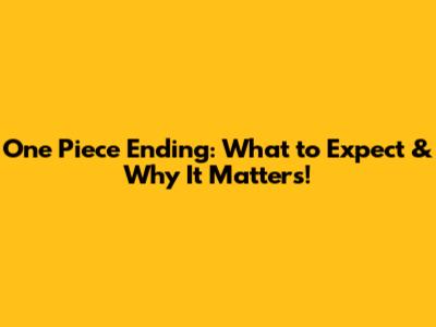 One Piece Ending: What to Expect & Why It Matters!