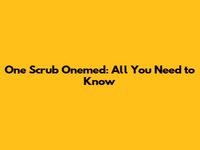 One Scrub Onemed: All You Need to Know