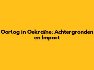 Oorlog in Oekraïne: Achtergronden en Impact