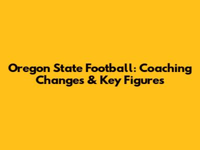 Oregon State Football: Coaching Changes & Key Figures