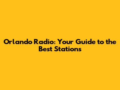Orlando Radio: Your Guide to the Best Stations