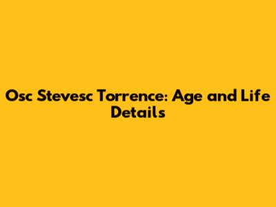 Osc Stevesc Torrence: Age and Life Details
