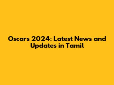Oscars 2024: Latest News and Updates in Tamil