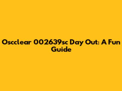 Oscclear 002639sc Day Out: A Fun Guide
