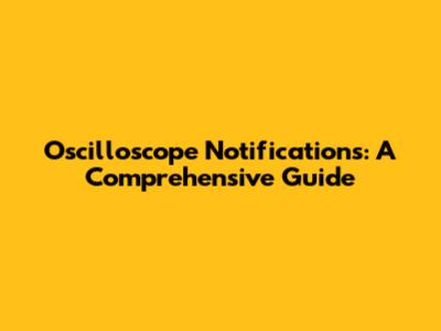 Oscilloscope Notifications: A Comprehensive Guide