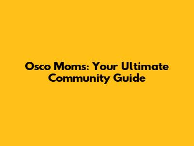 Osco Moms: Your Ultimate Community Guide