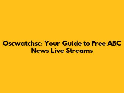 Oscwatchsc: Your Guide to Free ABC News Live Streams