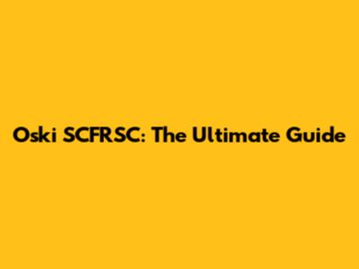 Oski SCFRSC: The Ultimate Guide