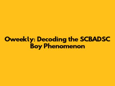 Oweekly: Decoding the SCBADSC Boy Phenomenon