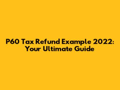 P60 Tax Refund Example 2022: Your Ultimate Guide
