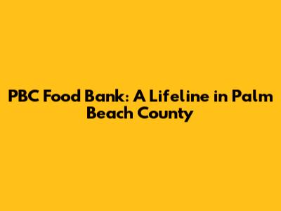 PBC Food Bank: A Lifeline in Palm Beach County