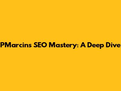 PMarcin's SEO Mastery: A Deep Dive