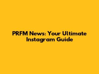 PRFM News: Your Ultimate Instagram Guide