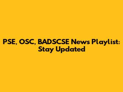 PSE, OSC, BADSCSE News Playlist: Stay Updated