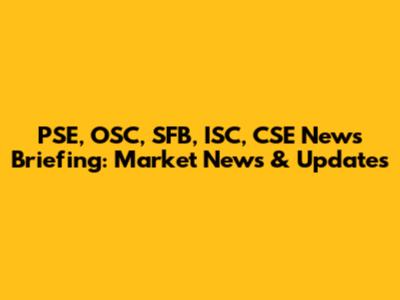 PSE, OSC, SFB, ISC, CSE News Briefing: Market News & Updates