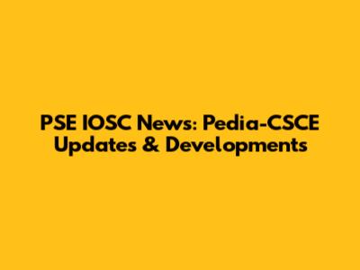 PSE IOSC News: Pedia-CSCE Updates & Developments