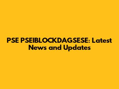 PSE PSEIBLOCKDAGSESE: Latest News and Updates