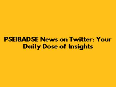 PSEIBADSE News on Twitter: Your Daily Dose of Insights