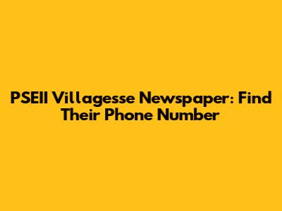 PSEII Villagesse Newspaper: Find Their Phone Number