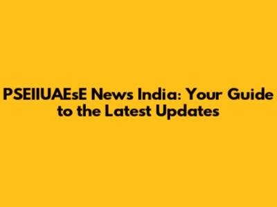 PSEIIUAEsE News India: Your Guide to the Latest Updates