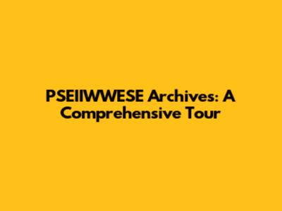 PSEIIWWESE Archives: A Comprehensive Tour