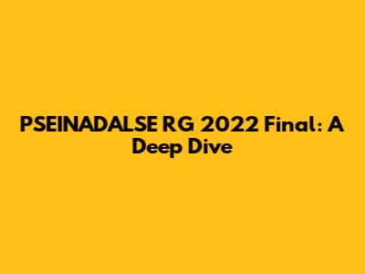 PSEINADALSE RG 2022 Final: A Deep Dive